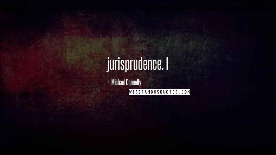 Michael Connelly Quotes: jurisprudence. I