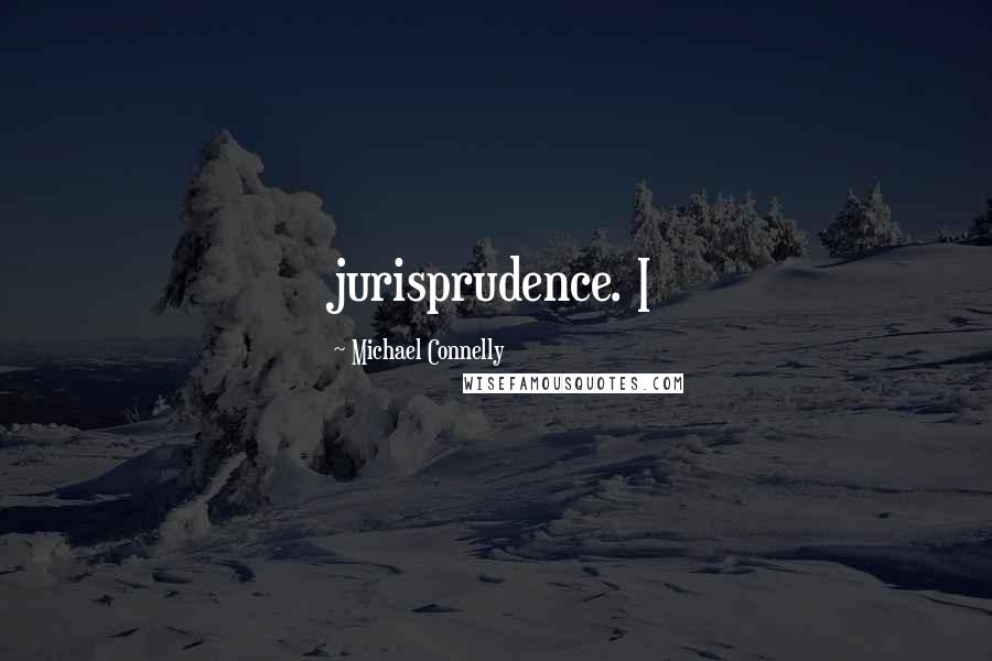Michael Connelly Quotes: jurisprudence. I