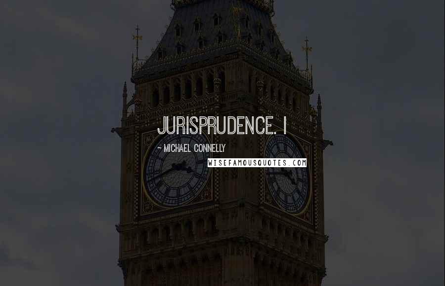 Michael Connelly Quotes: jurisprudence. I