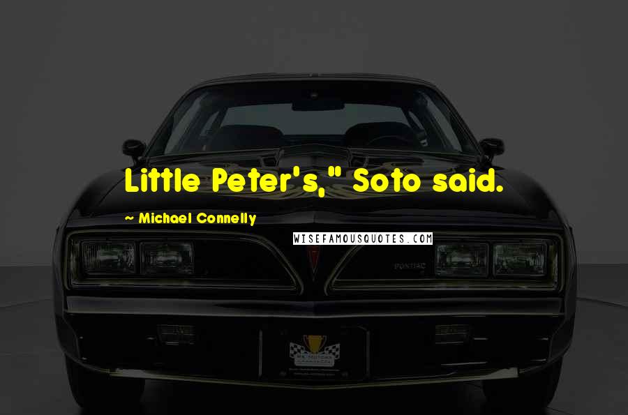 Michael Connelly Quotes: Little Peter's," Soto said.