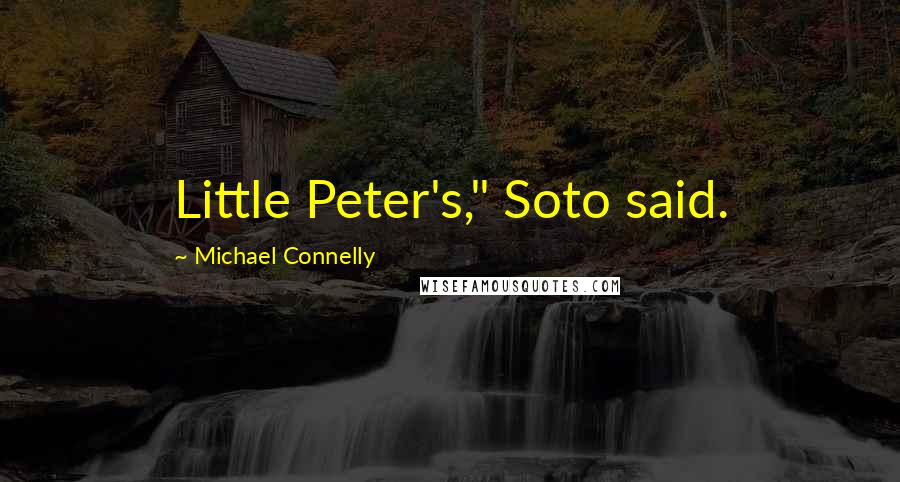Michael Connelly Quotes: Little Peter's," Soto said.