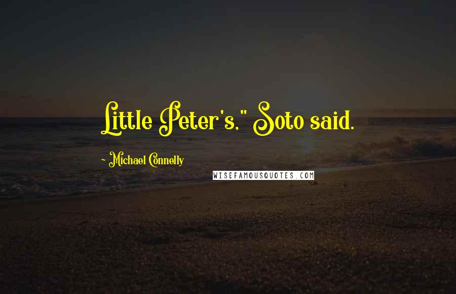 Michael Connelly Quotes: Little Peter's," Soto said.