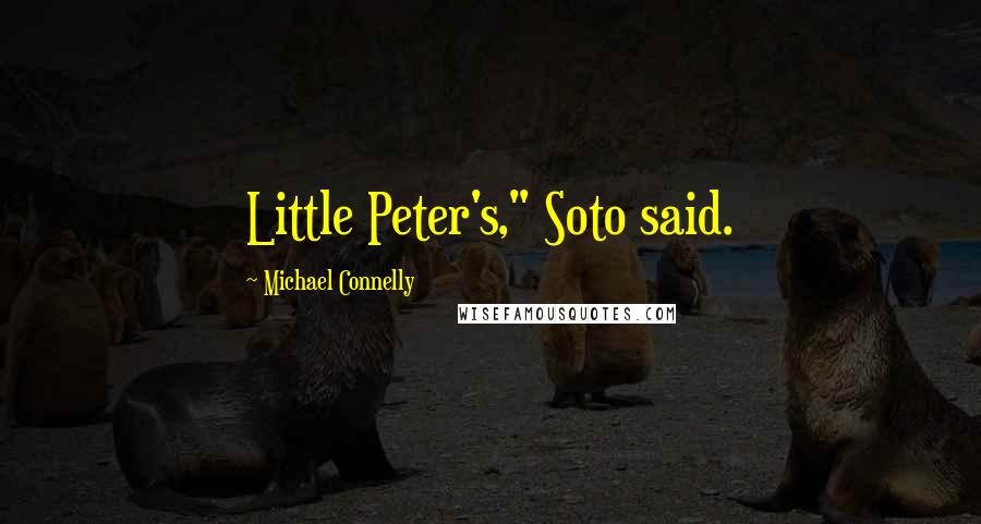 Michael Connelly Quotes: Little Peter's," Soto said.