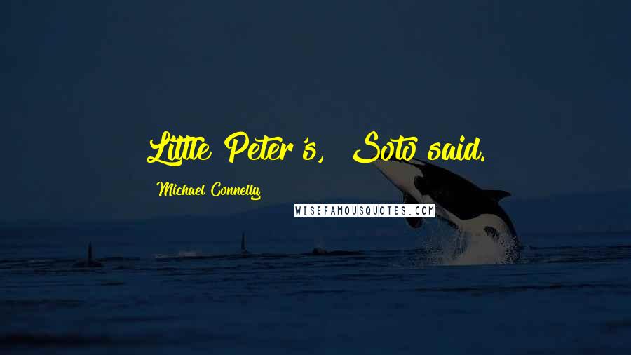 Michael Connelly Quotes: Little Peter's," Soto said.