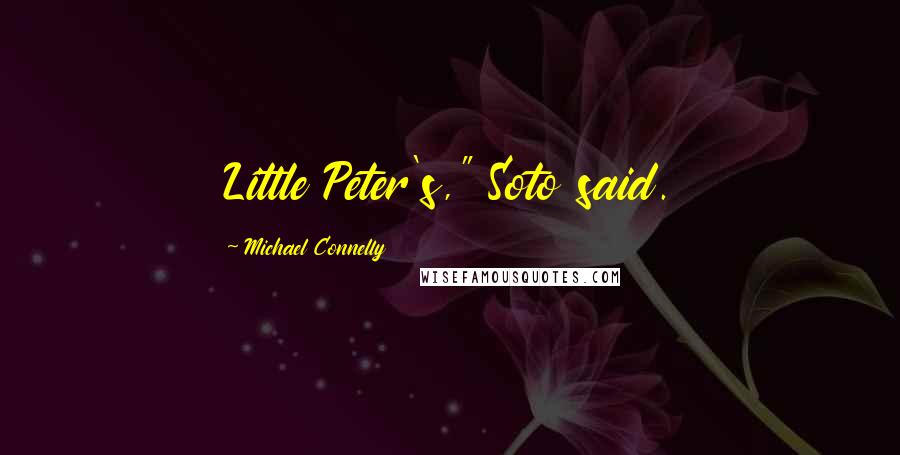 Michael Connelly Quotes: Little Peter's," Soto said.
