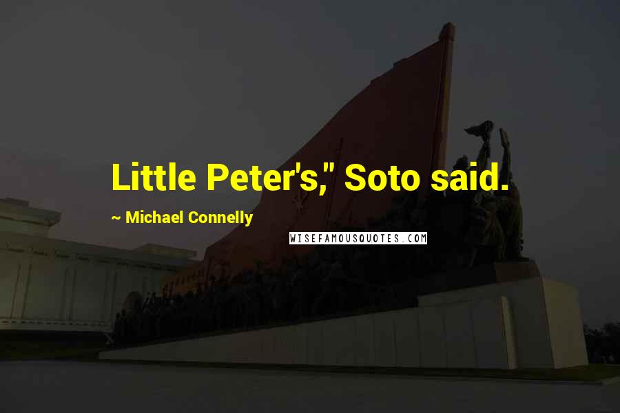Michael Connelly Quotes: Little Peter's," Soto said.