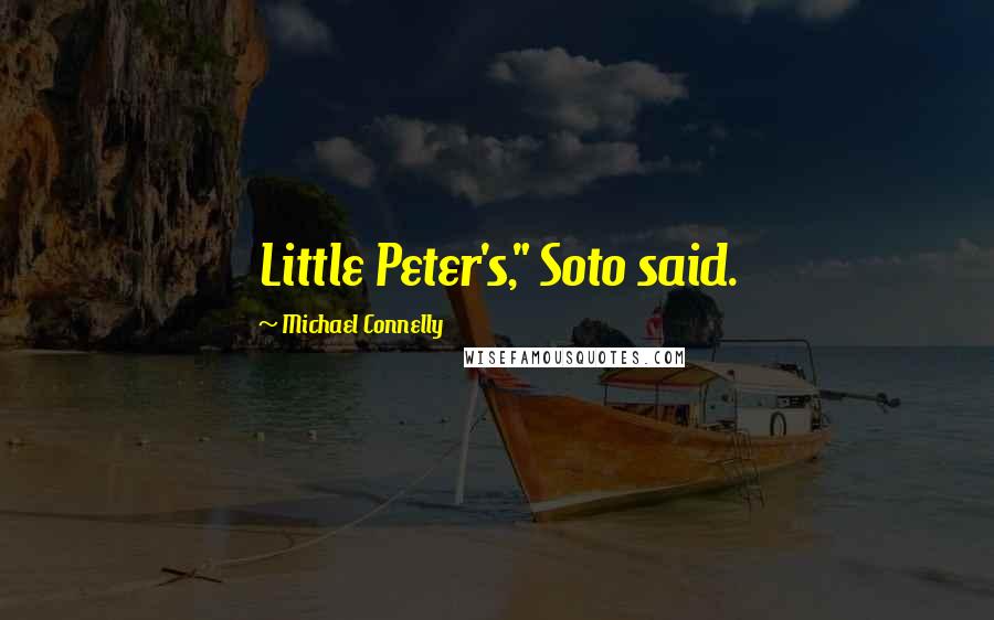 Michael Connelly Quotes: Little Peter's," Soto said.