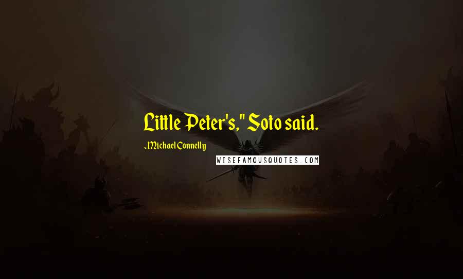 Michael Connelly Quotes: Little Peter's," Soto said.