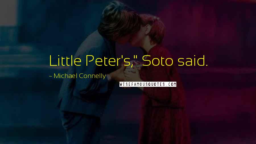 Michael Connelly Quotes: Little Peter's," Soto said.