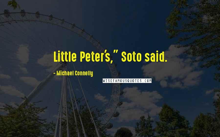 Michael Connelly Quotes: Little Peter's," Soto said.