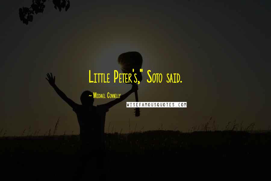 Michael Connelly Quotes: Little Peter's," Soto said.
