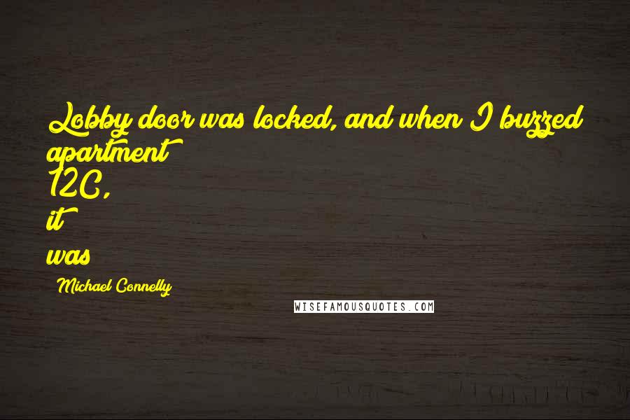 Michael Connelly Quotes: Lobby door was locked, and when I buzzed apartment 12C, it was