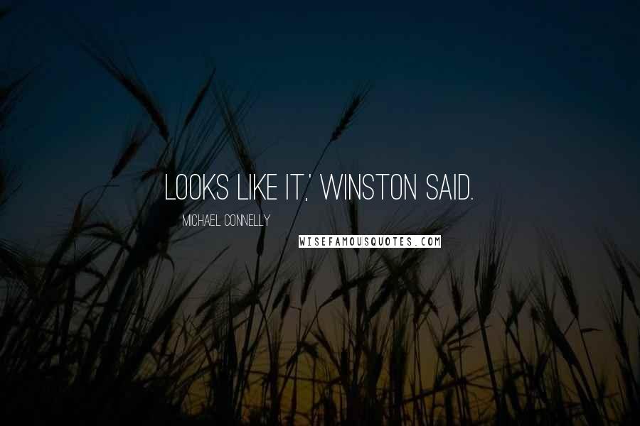 Michael Connelly Quotes: Looks like it,' Winston said.