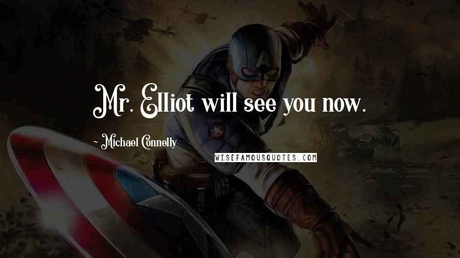 Michael Connelly Quotes: Mr. Elliot will see you now.