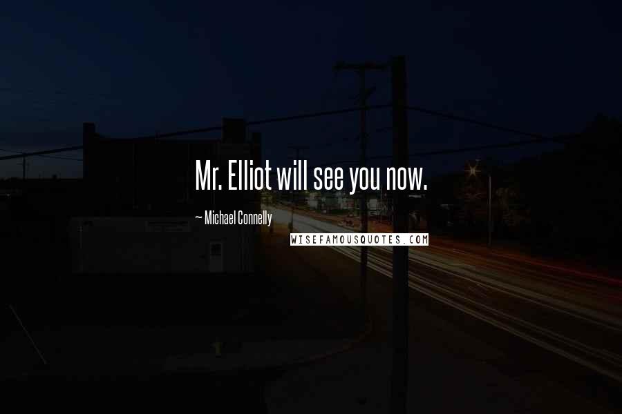 Michael Connelly Quotes: Mr. Elliot will see you now.