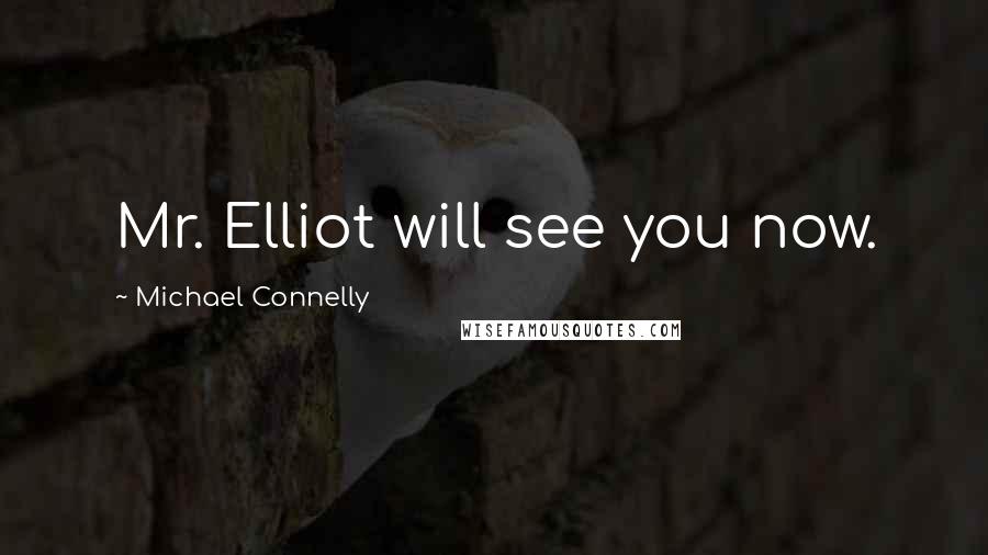 Michael Connelly Quotes: Mr. Elliot will see you now.