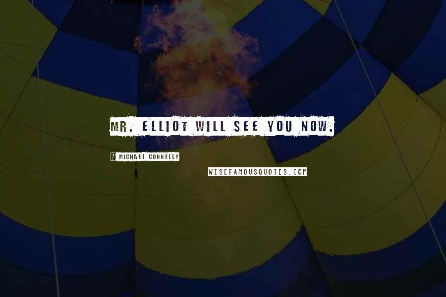 Michael Connelly Quotes: Mr. Elliot will see you now.