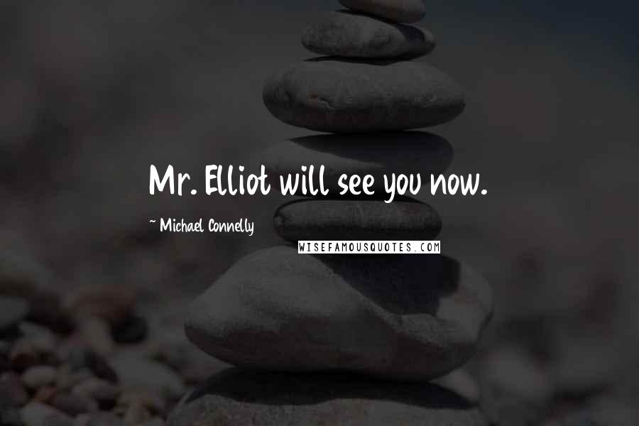 Michael Connelly Quotes: Mr. Elliot will see you now.
