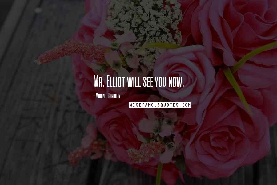 Michael Connelly Quotes: Mr. Elliot will see you now.