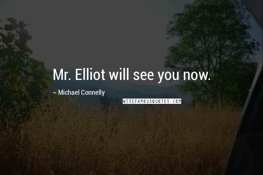 Michael Connelly Quotes: Mr. Elliot will see you now.