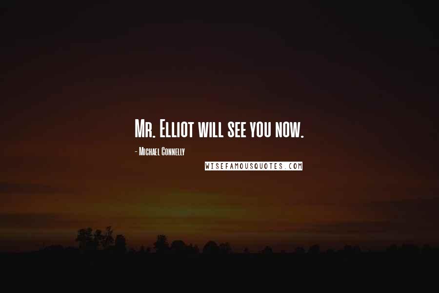 Michael Connelly Quotes: Mr. Elliot will see you now.