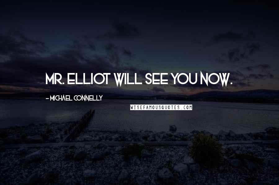 Michael Connelly Quotes: Mr. Elliot will see you now.