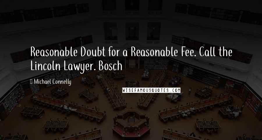 Michael Connelly Quotes: Reasonable Doubt for a Reasonable Fee. Call the Lincoln Lawyer. Bosch