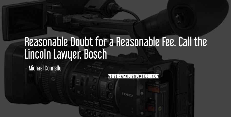 Michael Connelly Quotes: Reasonable Doubt for a Reasonable Fee. Call the Lincoln Lawyer. Bosch