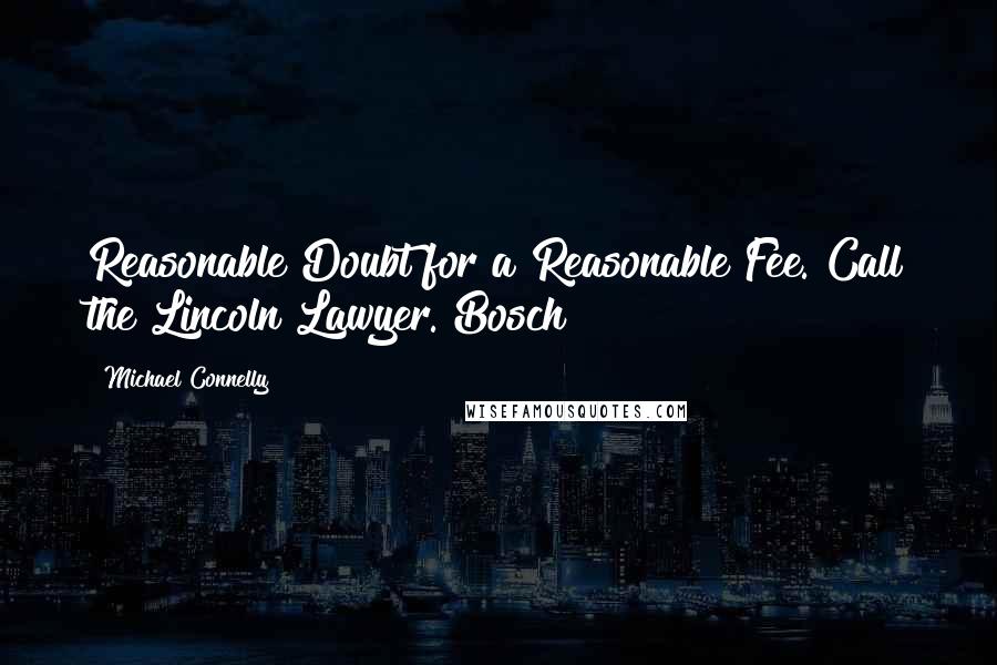 Michael Connelly Quotes: Reasonable Doubt for a Reasonable Fee. Call the Lincoln Lawyer. Bosch