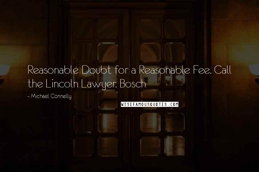 Michael Connelly Quotes: Reasonable Doubt for a Reasonable Fee. Call the Lincoln Lawyer. Bosch