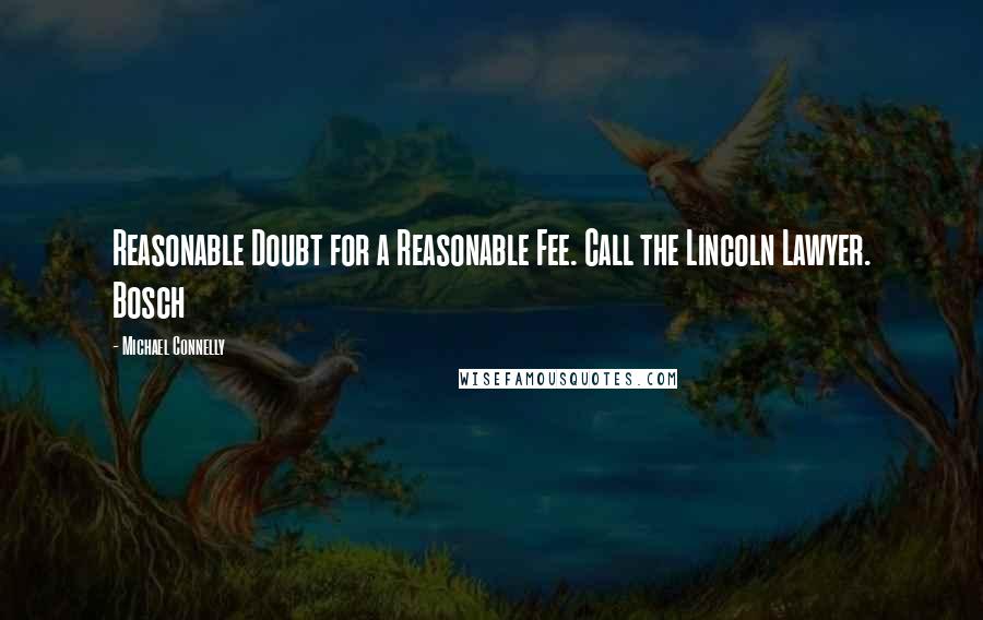 Michael Connelly Quotes: Reasonable Doubt for a Reasonable Fee. Call the Lincoln Lawyer. Bosch