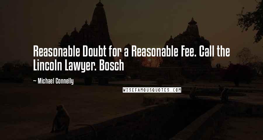 Michael Connelly Quotes: Reasonable Doubt for a Reasonable Fee. Call the Lincoln Lawyer. Bosch