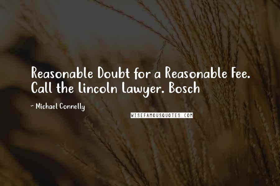 Michael Connelly Quotes: Reasonable Doubt for a Reasonable Fee. Call the Lincoln Lawyer. Bosch