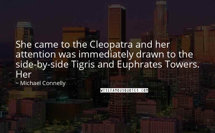Michael Connelly Quotes: She came to the Cleopatra and her attention was immediately drawn to the side-by-side Tigris and Euphrates Towers. Her