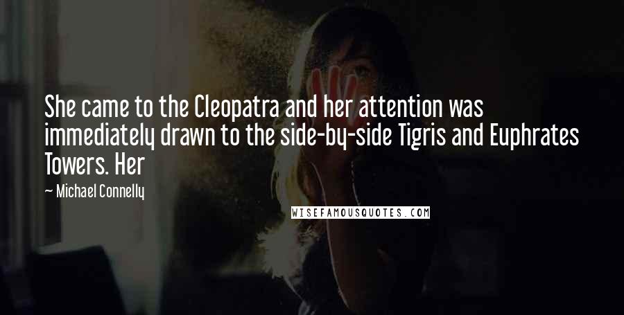 Michael Connelly Quotes: She came to the Cleopatra and her attention was immediately drawn to the side-by-side Tigris and Euphrates Towers. Her