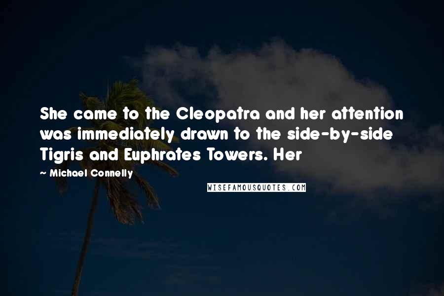 Michael Connelly Quotes: She came to the Cleopatra and her attention was immediately drawn to the side-by-side Tigris and Euphrates Towers. Her