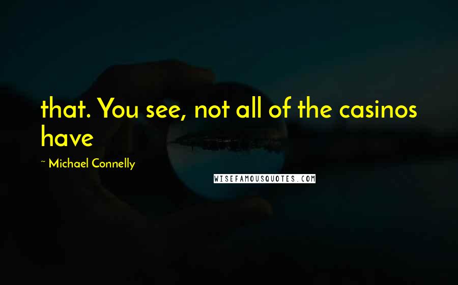 Michael Connelly Quotes: that. You see, not all of the casinos have