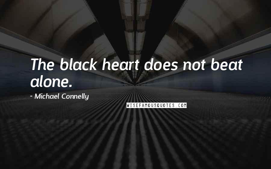 Michael Connelly Quotes: The black heart does not beat alone.