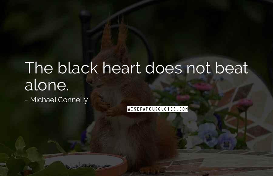 Michael Connelly Quotes: The black heart does not beat alone.