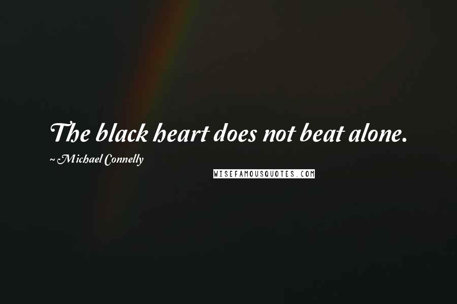 Michael Connelly Quotes: The black heart does not beat alone.