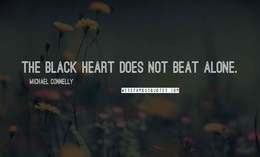 Michael Connelly Quotes: The black heart does not beat alone.