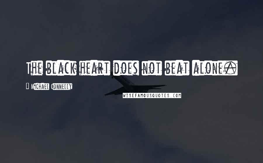 Michael Connelly Quotes: The black heart does not beat alone.