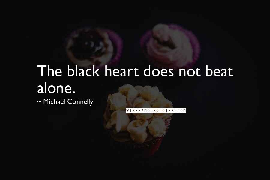 Michael Connelly Quotes: The black heart does not beat alone.