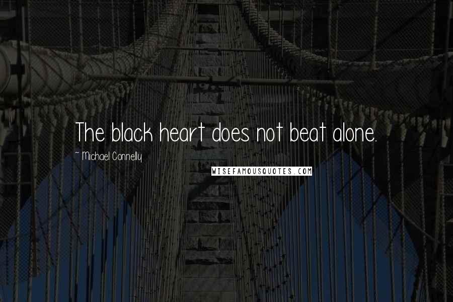 Michael Connelly Quotes: The black heart does not beat alone.
