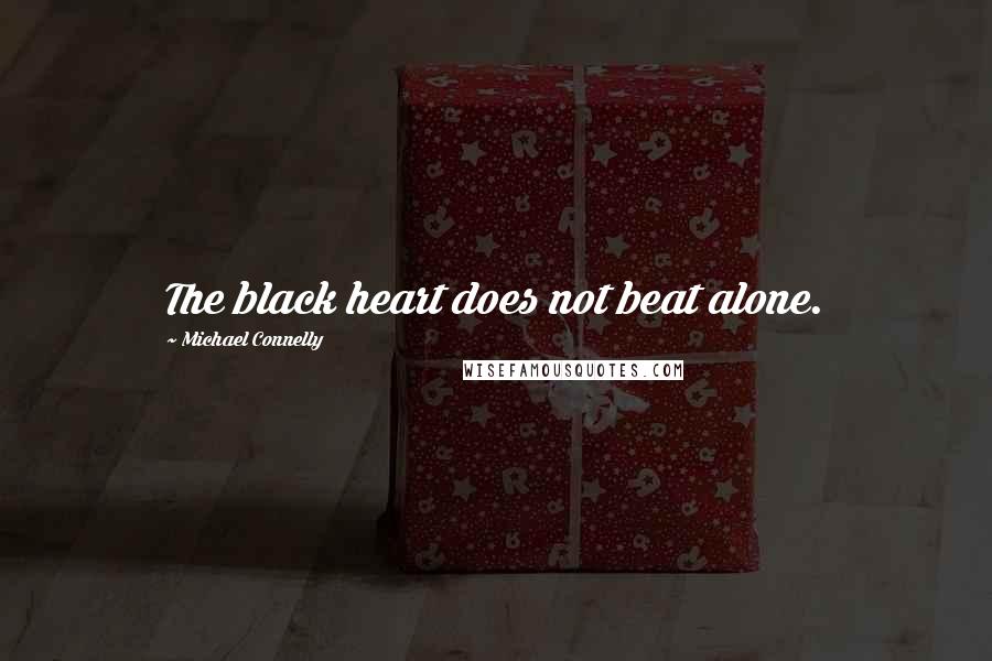 Michael Connelly Quotes: The black heart does not beat alone.