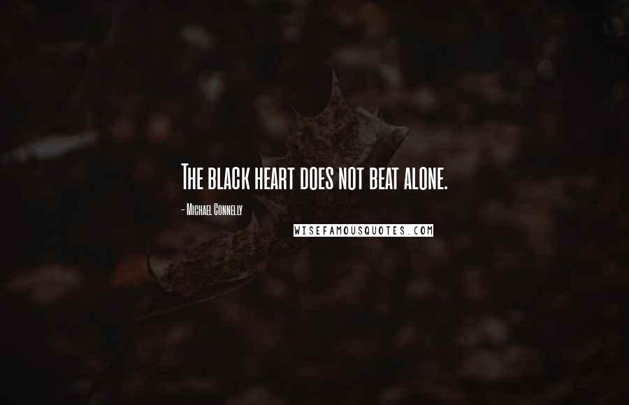 Michael Connelly Quotes: The black heart does not beat alone.
