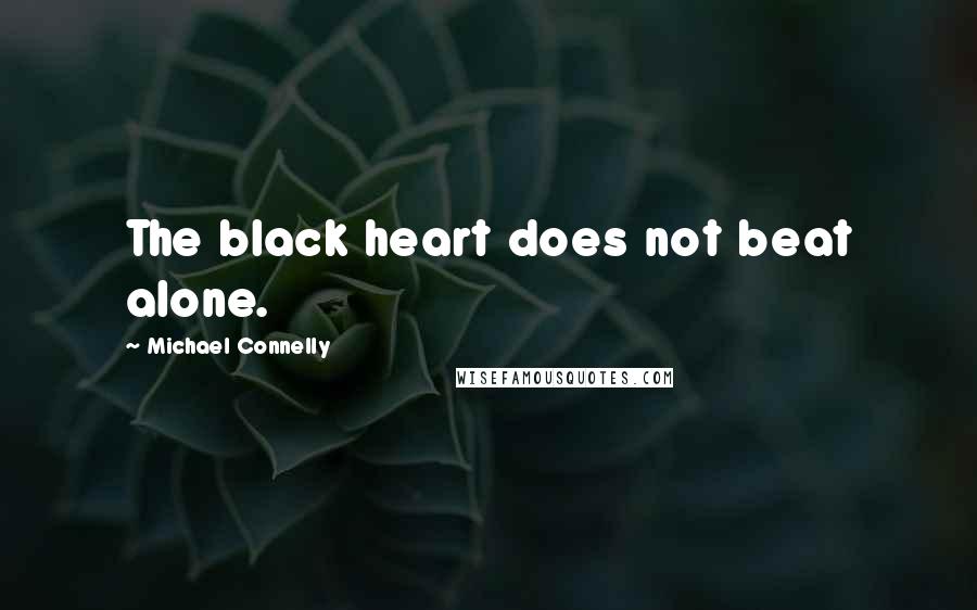 Michael Connelly Quotes: The black heart does not beat alone.