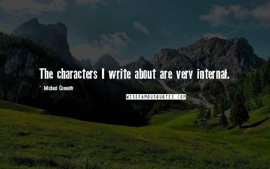 Michael Connelly Quotes: The characters I write about are very internal.
