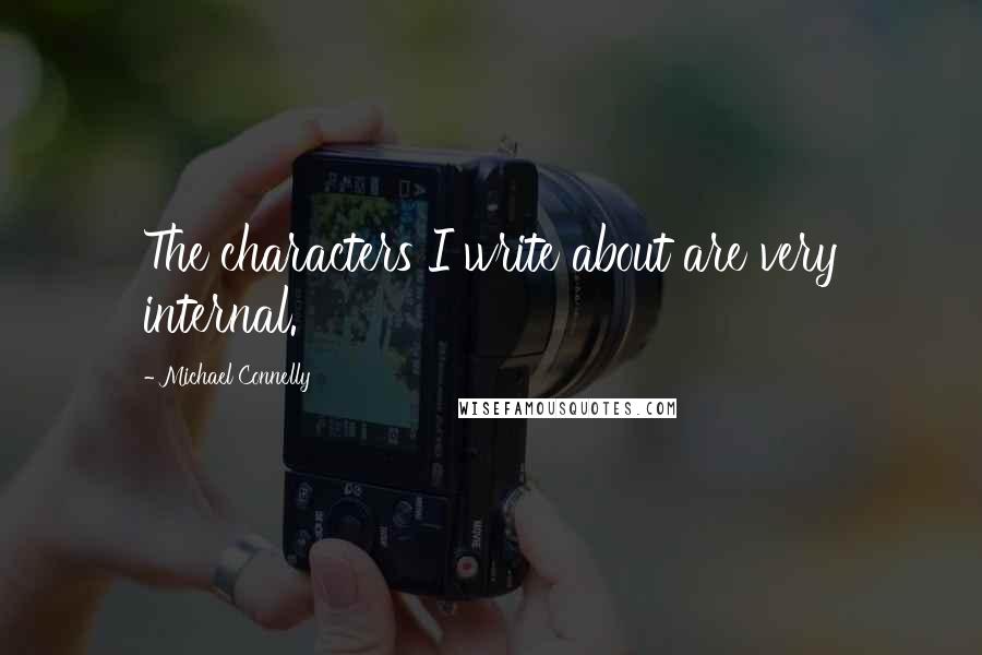 Michael Connelly Quotes: The characters I write about are very internal.