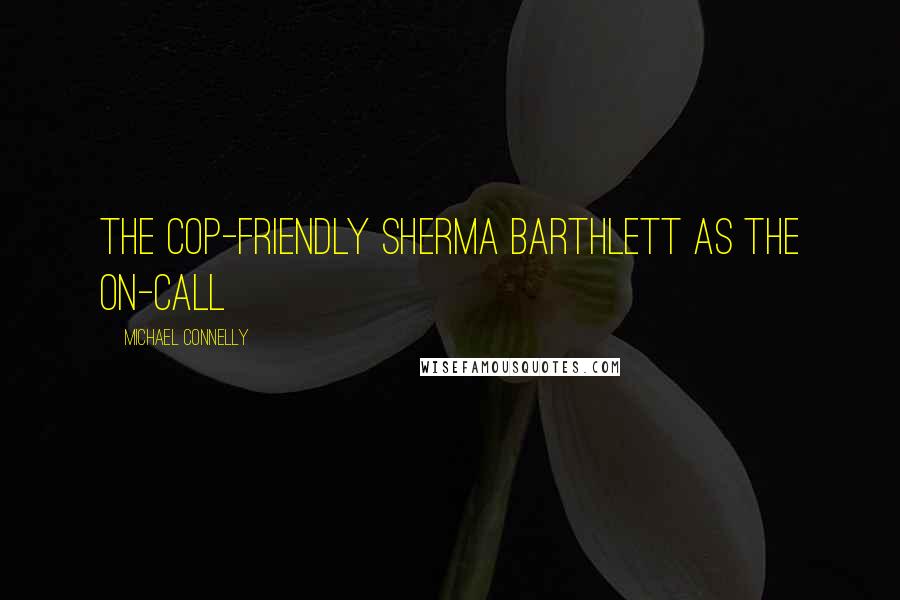 Michael Connelly Quotes: the cop-friendly Sherma Barthlett as the on-call